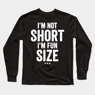 I'm not short I'm fun size Long Sleeve T-Shirt
